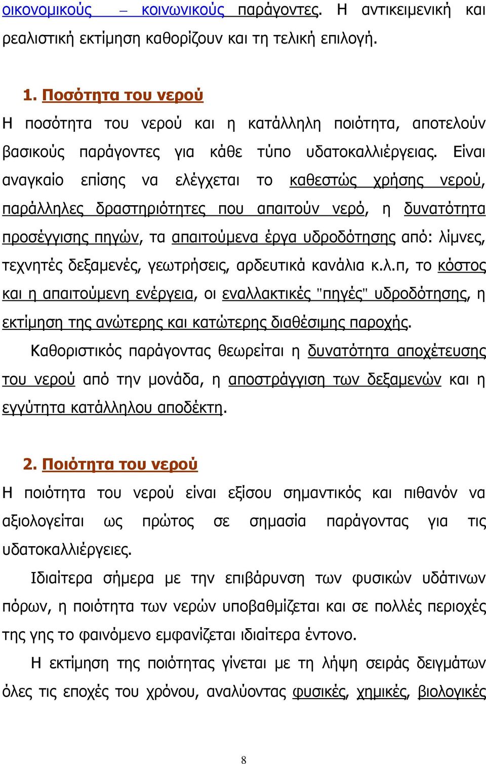 Είναι αναγκαίο επίσης να ελέγχεται το καθεστώς χρήσης νερού, παράλληλες δραστηριότητες που απαιτούν νερό, η δυνατότητα προσέγγισης πηγών, τα απαιτούμενα έργα υδροδότησης από: λίμνες, τεχνητές