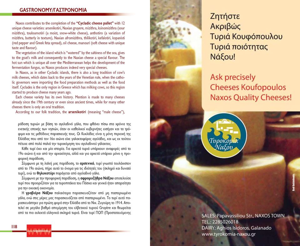 cheese with unique taste and flavour). The vegetation of the island which is watered by the saltiness of the sea, gives to the goat s milk and consequently to the Naxian cheese a special flavour.