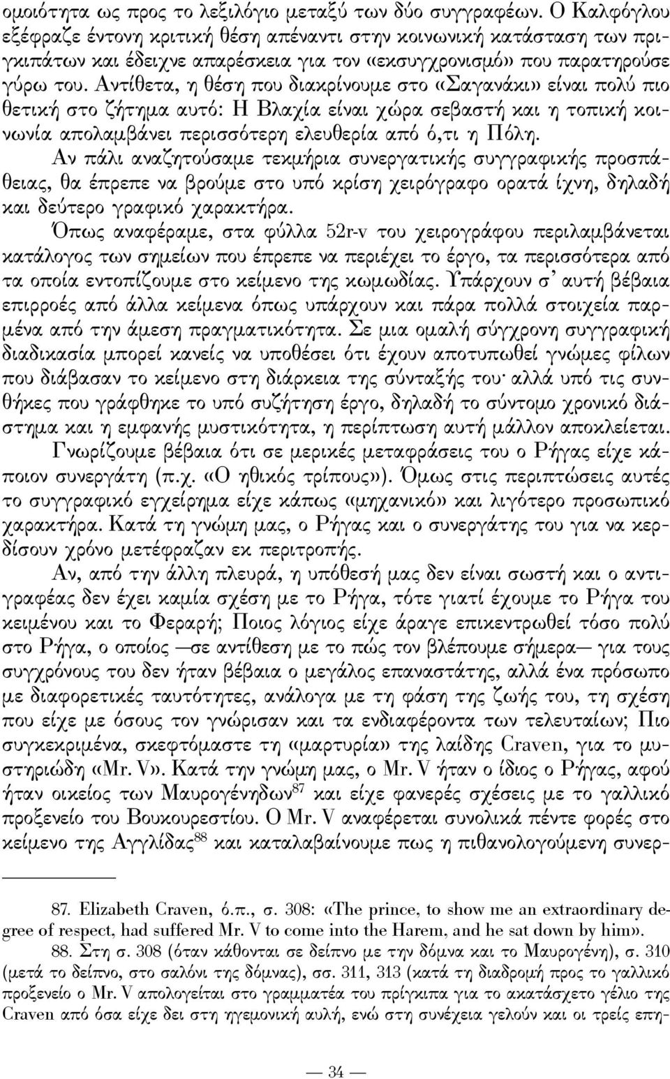 Αντίθετα, η θέση που διακρίνουμε στο «Σαγανάκι» είναι πολύ πιο θετική στο ζήτημα αυτό: Η Βλαχία είναι χώρα σεβαστή και η τοπική κοινωνία απολαμβάνει περισσότερη ελευθερία από ό,τι η Πόλη.