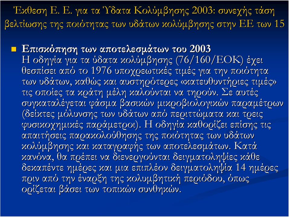 θεσπίσει από το 1976 υποχρεωτικές τιμές για την ποιότητα των υδάτων, καθώς και αυστηρότερες «κατευθυντήριες τιμές» τις οποίες τα κράτη μέλη καλούνται να τηρούν.