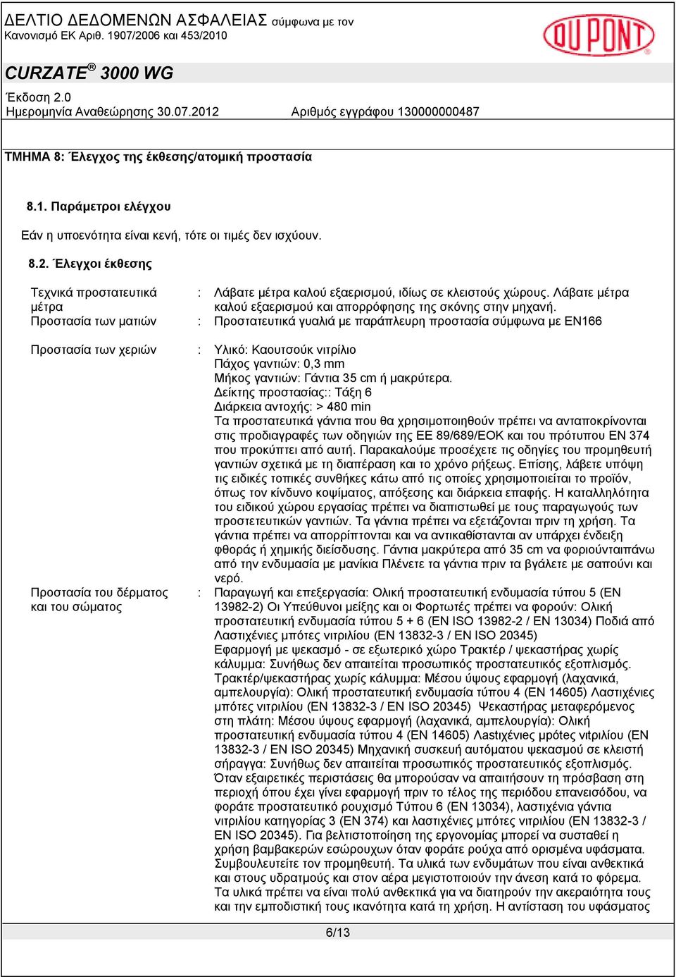 Προστασία των ματιών : Προστατευτικά γυαλιά με παράπλευρη προστασία σύμφωνα με ΕΝ166 Προστασία των χεριών : Υλικό: Καουτσούκ νιτρίλιο Πάχος γαντιών: 0,3 mm Μήκος γαντιών: Γάντια 35 cm ή μακρύτερα.