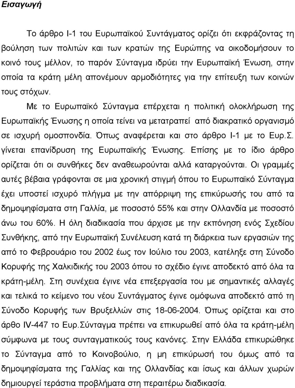 Με το Ευρωπαϊκό Σύνταγμα επέρχεται η πολιτική ολοκλήρωση της Ευρωπαϊκής Ένωσης η οποία τείνει να μετατραπεί από διακρατικό οργανισμό σε ισχυρή ομοσπονδία. Όπως αναφέρεται και στο άρθρο Ι-1 με το Ευρ.