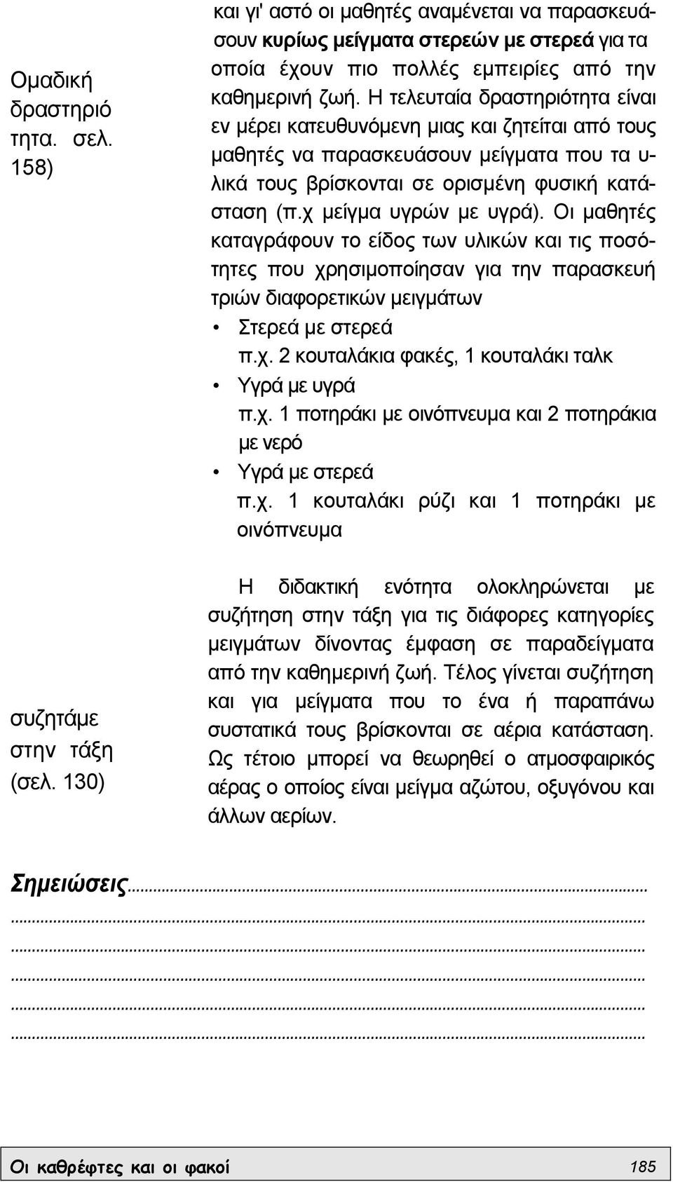 Η τελευταία δραστηριότητα είναι εν µέρει κατευθυνόµενη µιας και ζητείται από τους µαθητές να παρασκευάσουν µείγµατα που τα υ- λικά τους βρίσκονται σε ορισµένη φυσική κατάσταση (π.