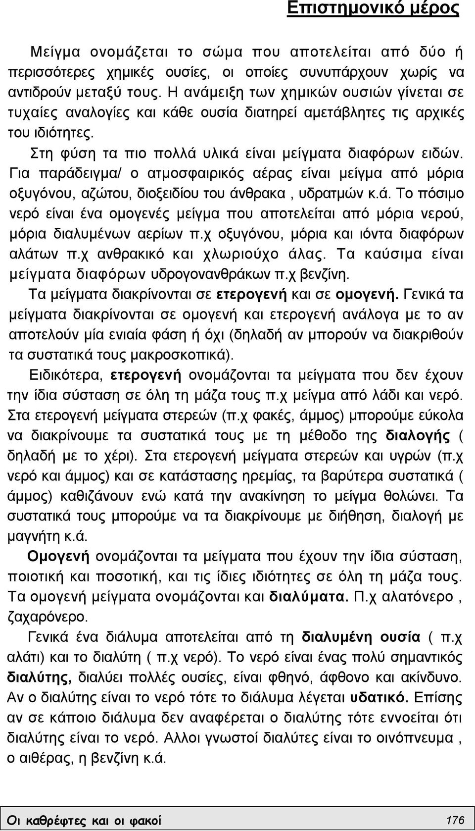 Για παράδειγµα/ ο ατµοσφαιρικός αέρας είναι µείγµα από µόρια οξυγόνου, αζώτου, διοξειδίου του άνθρακα, υδρατµών κ.ά. Το πόσιµο νερό είναι ένα οµογενές µείγµα που αποτελείται από µόρια νερού, µόρια διαλυµένων αερίων π.