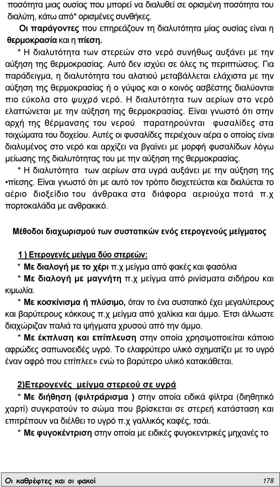 Για παράδειγµα, η διαλυτότητα του αλατιού µεταβάλλεται ελάχιστα µε την αύξηση της θερµοκρασίας ή ο γύψος και ο κοινός ασβέστης διαλύονται πιο εύκολα στο ψυχρό νερό.