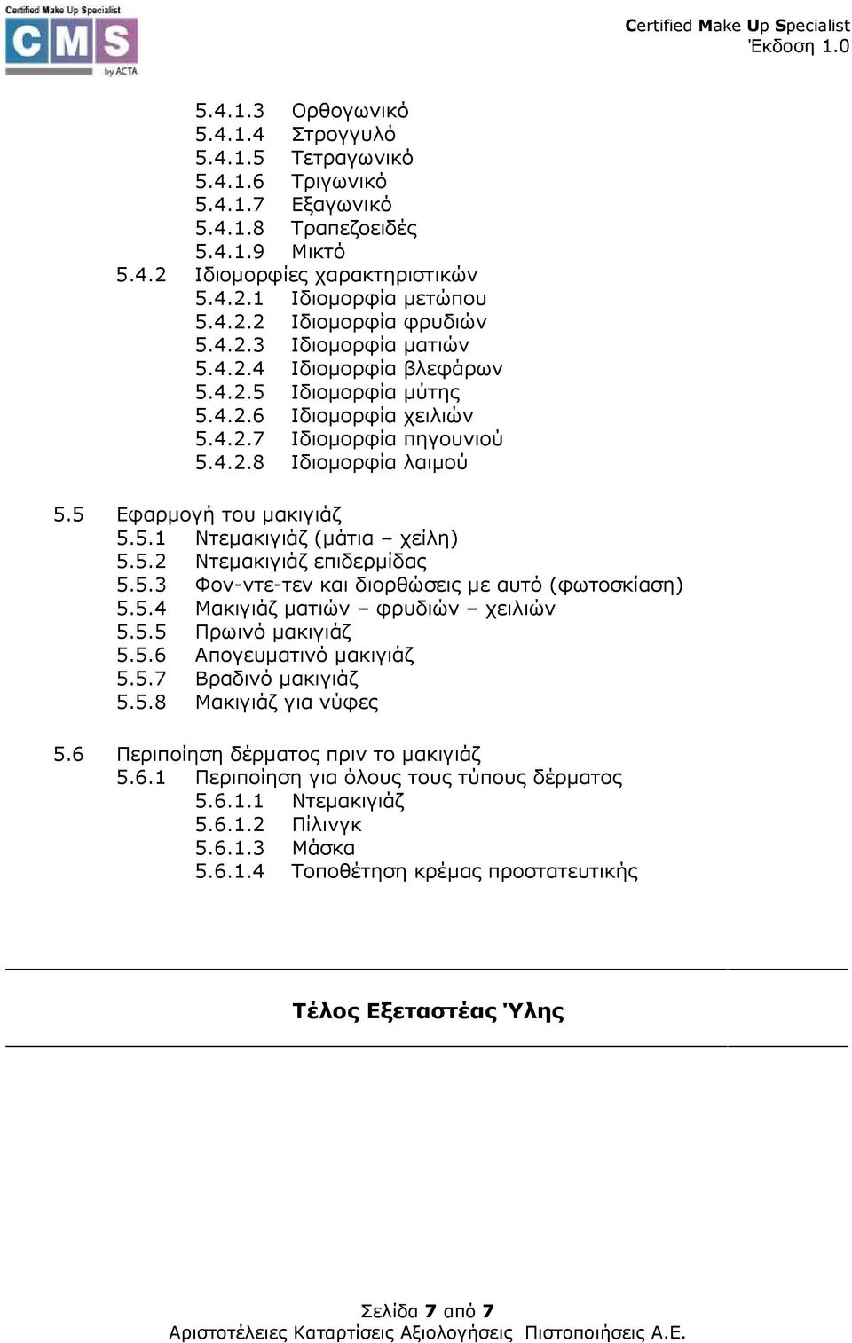 5.2 Ντεµακιγιάζ επιδερµίδας 5.5.3 Φον-ντε-τεν και διορθώσεις µε αυτό (φωτοσκίαση) 5.5.4 Μακιγιάζ µατιών φρυδιών χειλιών 5.5.5 Πρωινό µακιγιάζ 5.5.6 Απογευµατινό µακιγιάζ 5.5.7 Βραδινό µακιγιάζ 5.5.8 Μακιγιάζ για νύφες 5.