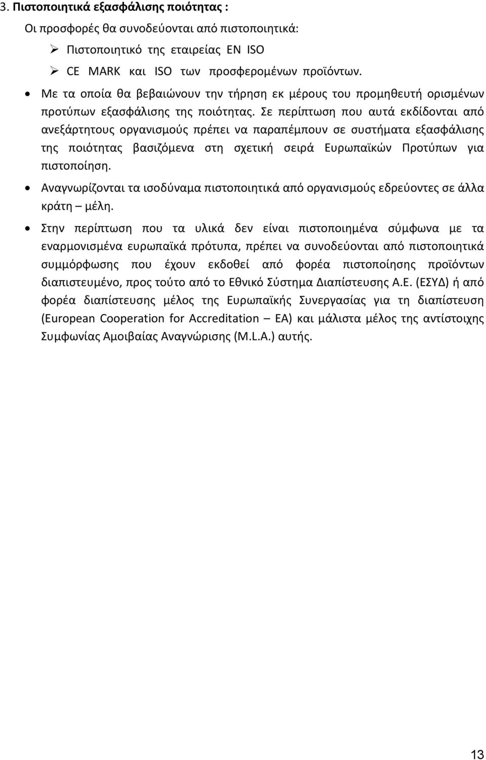 Σε περίπτωση που αυτά εκδίδονται από ανεξάρτητους οργανισμούς πρέπει να παραπέμπουν σε συστήματα εξασφάλισης της ποιότητας βασιζόμενα στη σχετική σειρά Ευρωπαϊκών Προτύπων για πιστοποίηση.