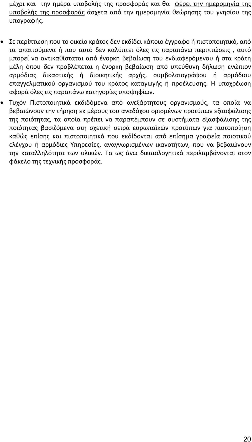 βεβαίωση του ενδιαφερόμενου ή στα κράτη μέλη όπου δεν προβλέπεται η ένορκη βεβαίωση από υπεύθυνη δήλωση ενώπιον αρμόδιας δικαστικής ή διοικητικής αρχής, συμβολαιογράφου ή αρμόδιου επαγγελματικού