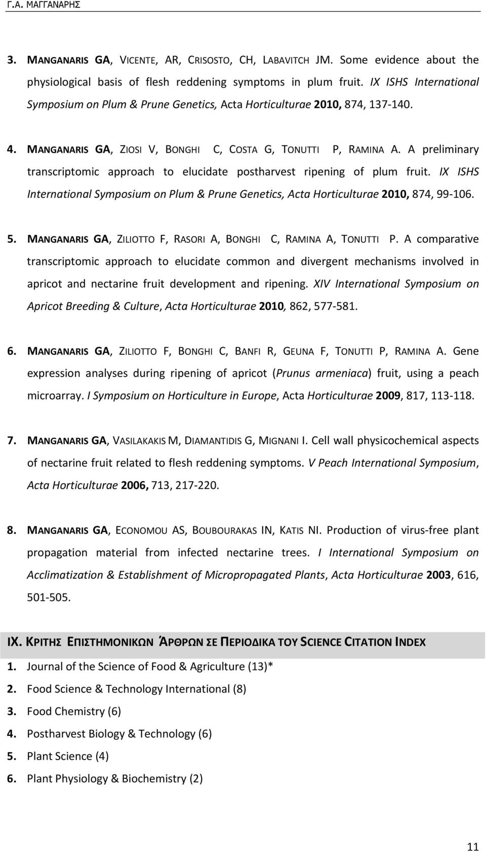 A preliminary transcriptomic approach to elucidate postharvest ripening of plum fruit. IX ISHS International Symposium on Plum & Prune Genetics, Acta Horticulturae 2010, 874, 99 106. 5.