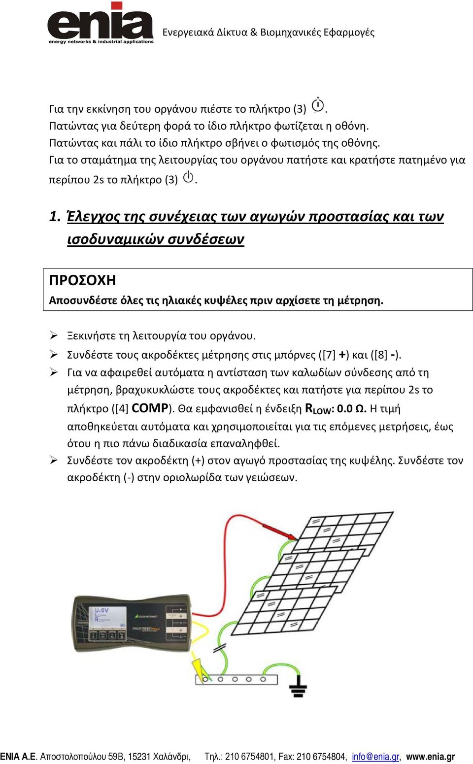 Έλεγχος της συνέχειας των αγωγών προστασίας και των ισοδυναμικών συνδέσεων Αποσυνδέστε όλες τις ηλιακές κυψέλες πριν αρχίσετε τη μέτρηση. Ξεκινήστε τη λειτουργία του οργάνου.