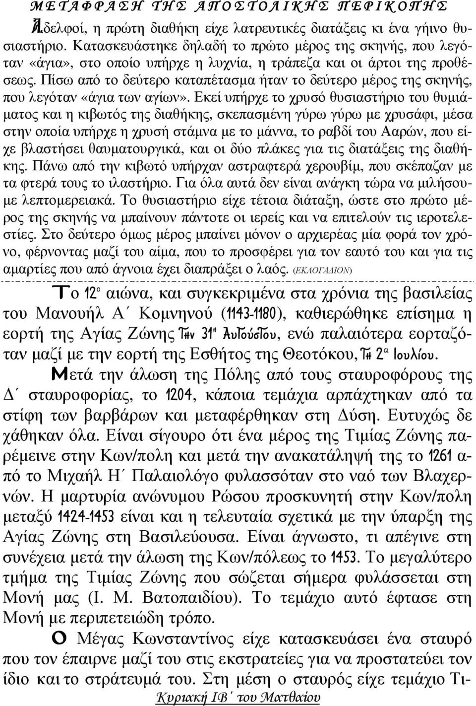 Πίσω από το δεύτερο καταπέτασµα ήταν το δεύτερο µέρος της σκηνής, που λεγόταν «άγια των αγίων».