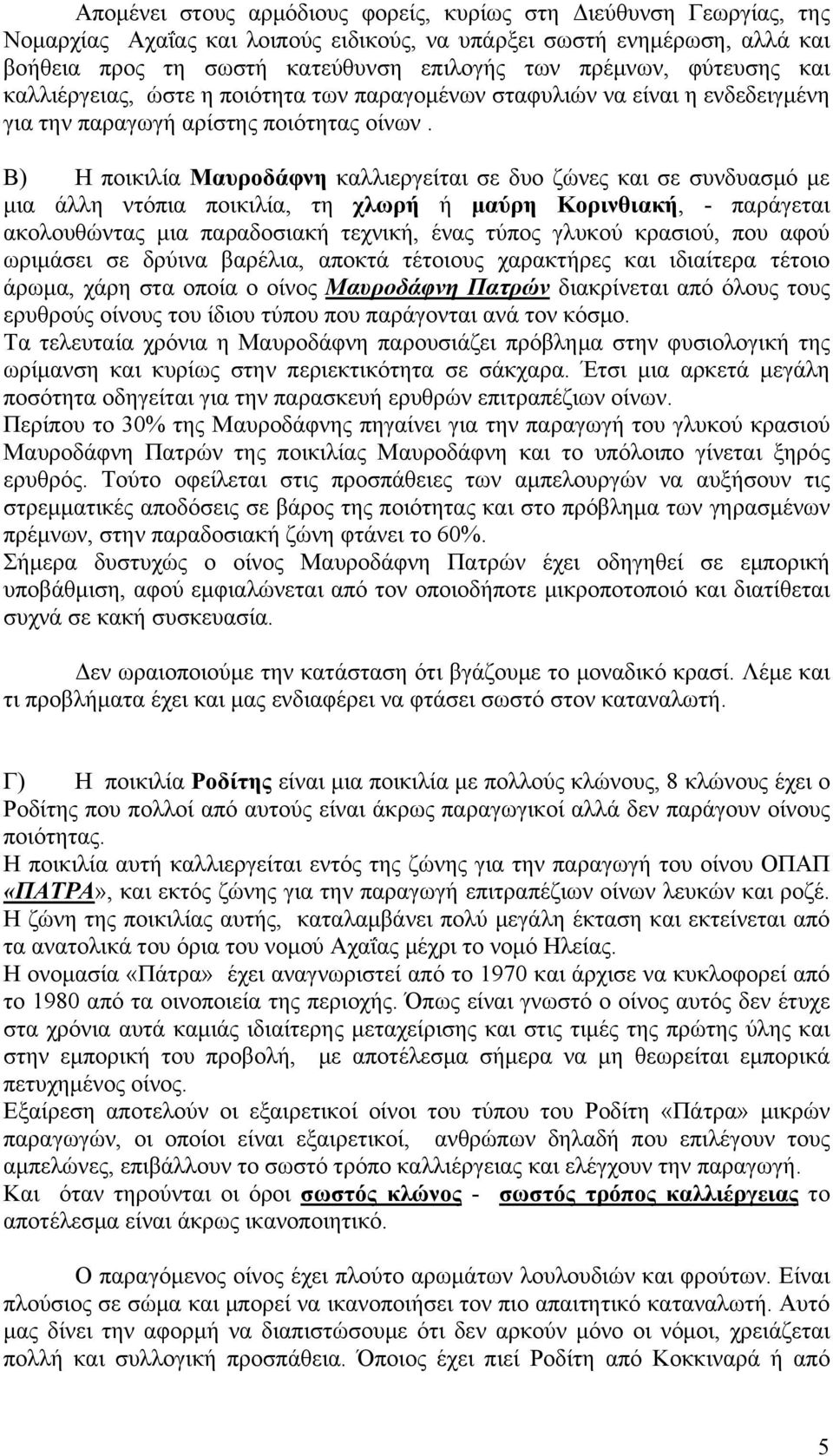 Β) Η ποικιλία Μαυροδάφνη καλλιεργείται σε δυο ζώνες και σε συνδυασμό με μια άλλη ντόπια ποικιλία, τη χλωρή ή μαύρη Κορινθιακή, - παράγεται ακολουθώντας μια παραδοσιακή τεχνική, ένας τύπος γλυκού