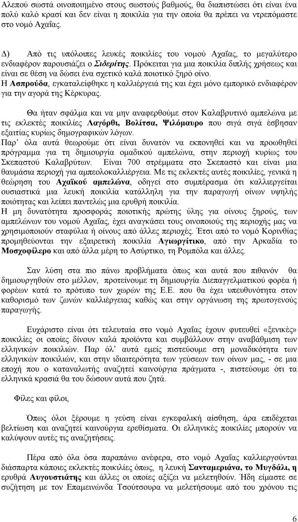 Πρόκειται για μια ποικιλία διπλής χρήσεως και είναι σε θέση να δώσει ένα σχετικό καλά ποιοτικό ξηρό οίνο.