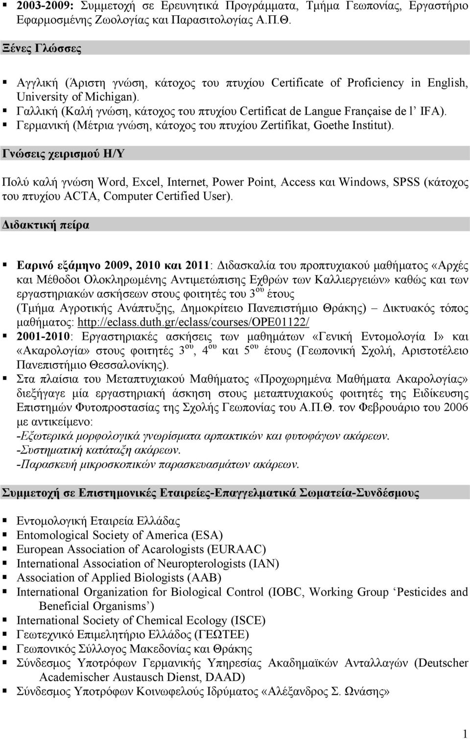 Γαλλική (Καλή γνώση, κάτοχος του πτυχίου Certificat de Langue Française de l IFA). Γερμανική (Μέτρια γνώση, κάτοχος του πτυχίου Zertifikat, Goethe Institut).