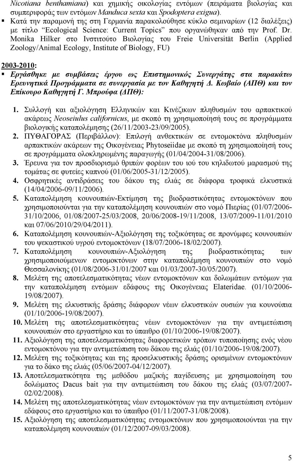 Monika Hilker στο Ινστιτούτο Βιολογίας του Freie Universität Berlin (Applied Zoology/Animal Ecology, Institute of Biology, FU) 2003-2010: Εργάσθηκε με συμβάσεις έργου ως Επιστημονικός Συνεργάτης στα