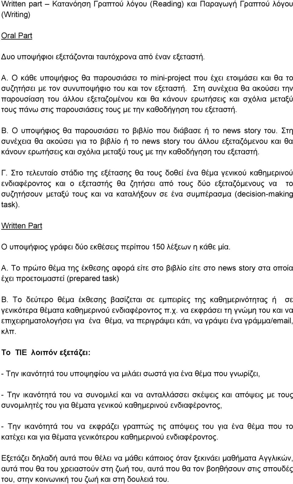 Στη συνέχεια θα ακούσει την παρουσίαση του άλλου εξεταζομένου και θα κάνουν ερωτήσεις και σχόλια μεταξύ τους πάνω στις παρουσιάσεις τους με την καθοδήγηση του εξεταστή. Β.