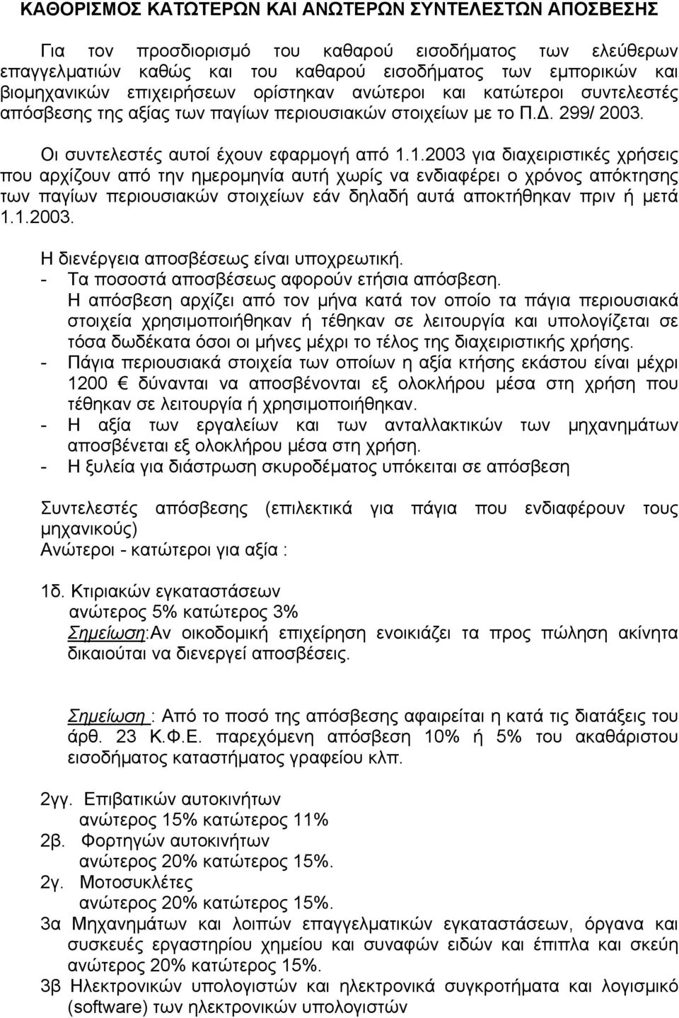 1.2003 για διαχειριστικές χρήσεις που αρχίζουν από την ηµεροµηνία αυτή χωρίς να ενδιαφέρει ο χρόνος απόκτησης των παγίων περιουσιακών στοιχείων εάν δηλαδή αυτά αποκτήθηκαν πριν ή µετά 1.1.2003. Η διενέργεια αποσβέσεως είναι υποχρεωτική.