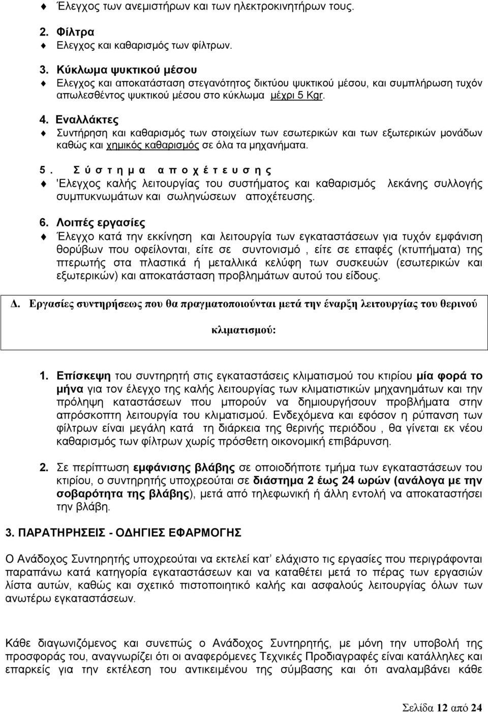 Εναλλάκτες Συντήρηση και καθαρισμός των στοιχείων των εσωτερικών και των εξωτερικών μονάδων καθώς και χημικός καθαρισμός σε όλα τα μηχανήματα. 5.