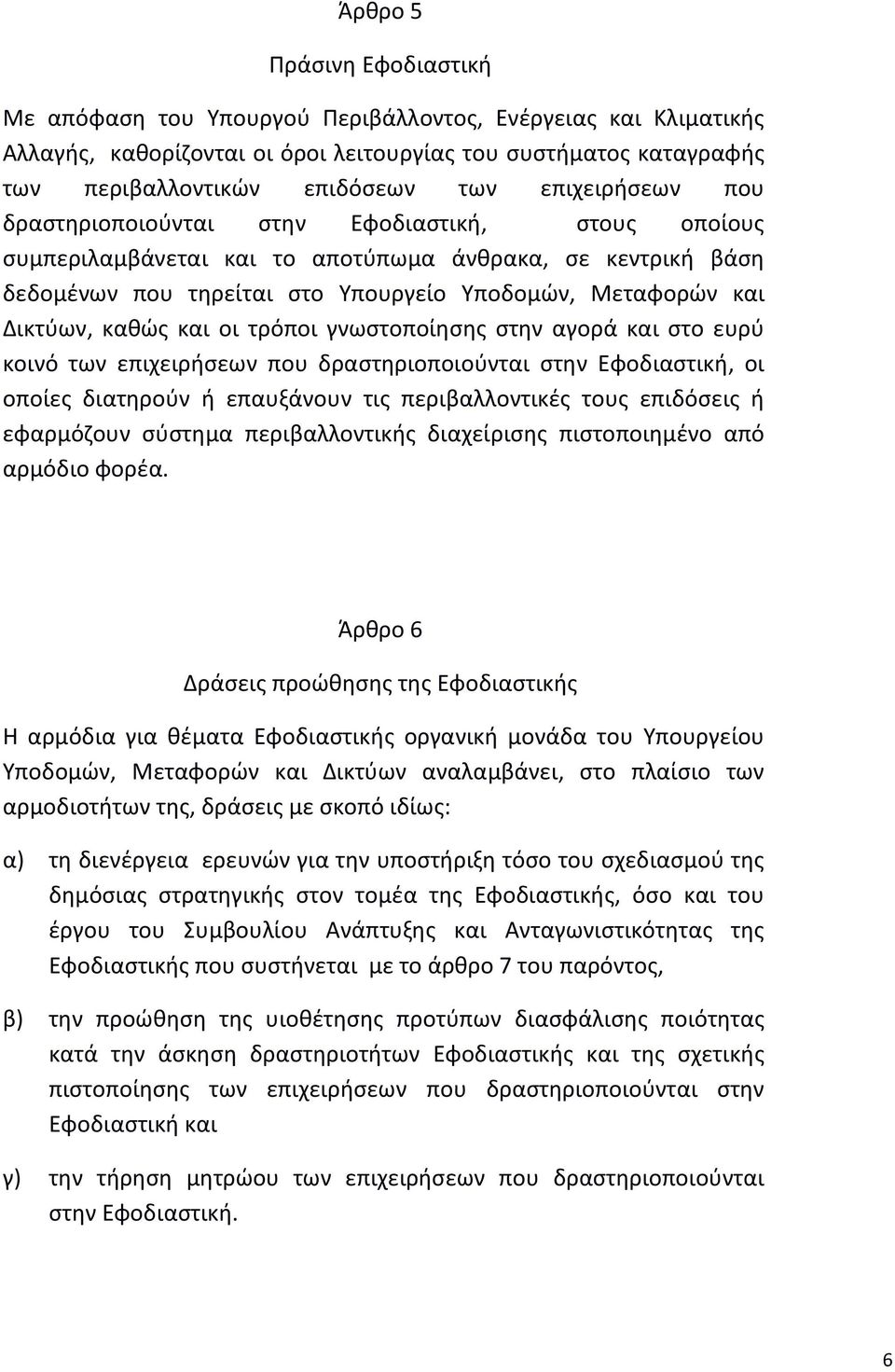 καθώς και οι τρόποι γνωστοποίησης στην αγορά και στο ευρύ κοινό των επιχειρήσεων που δραστηριοποιούνται στην Εφοδιαστική, οι οποίες διατηρούν ή επαυξάνουν τις περιβαλλοντικές τους επιδόσεις ή