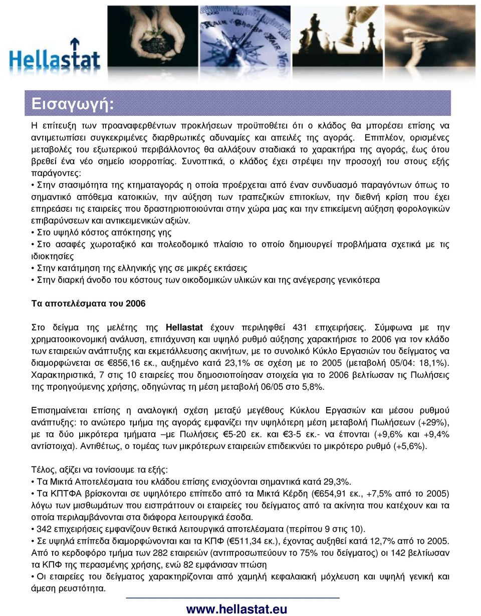 Συνοπτικά, o κλάδος έχει στρέψει την προσοχή του στους εξής παράγοντες: Στην στασιµότητα της κτηµαταγοράς η οποία προέρχεται από έναν συνδυασµό παραγόντων όπως το σηµαντικό απόθεµα κατοικιών, την