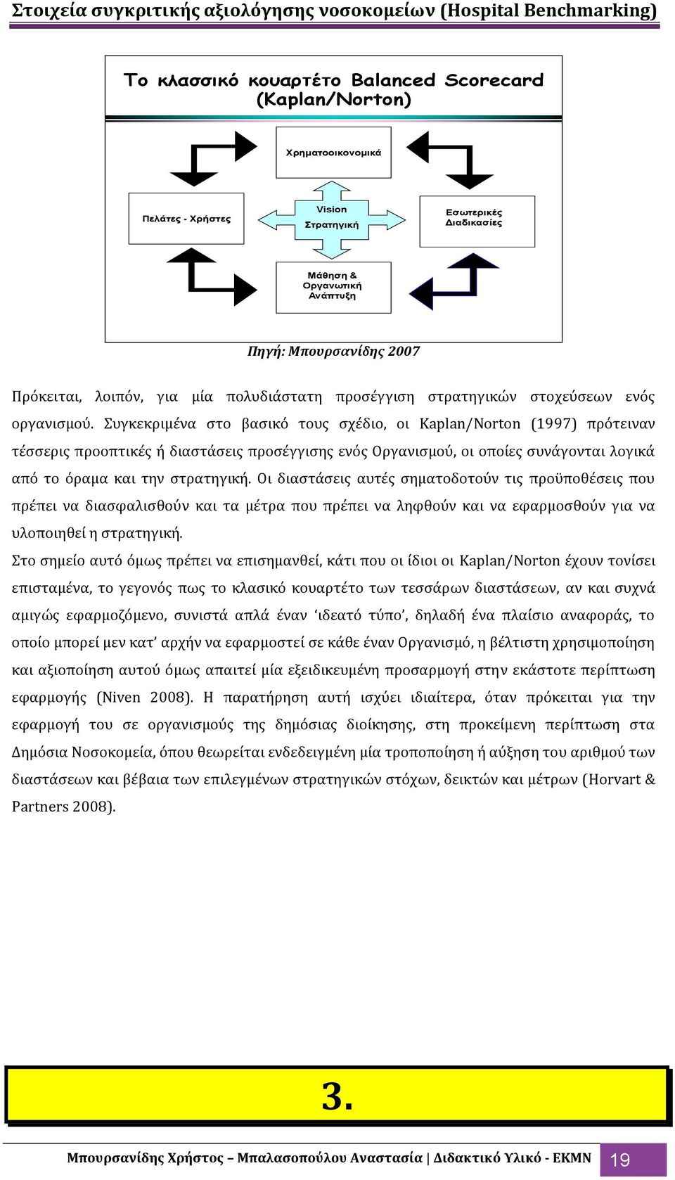 υγκεκριμϋνα ςτο βαςικό τουσ ςχϋδιο, οι Kaplan/Norton (1997) πρότειναν τϋςςερισ προοπτικϋσ ό διαςτϊςεισ προςϋγγιςησ ενόσ Οργανιςμού, οι οπούεσ ςυνϊγονται λογικϊ από το όραμα και την ςτρατηγικό.