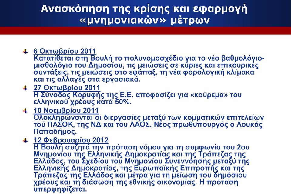 10 Νοεμβρίου 2011 Ολοκληρώνονται οι διεργασίες μεταξύ των κομματικών επιτελείων τού ΠΑΣΟΚ, της ΝΔ και του ΛΑΟΣ. Νέος πρωθυπουργός ο Λουκάς Παπαδήμος.