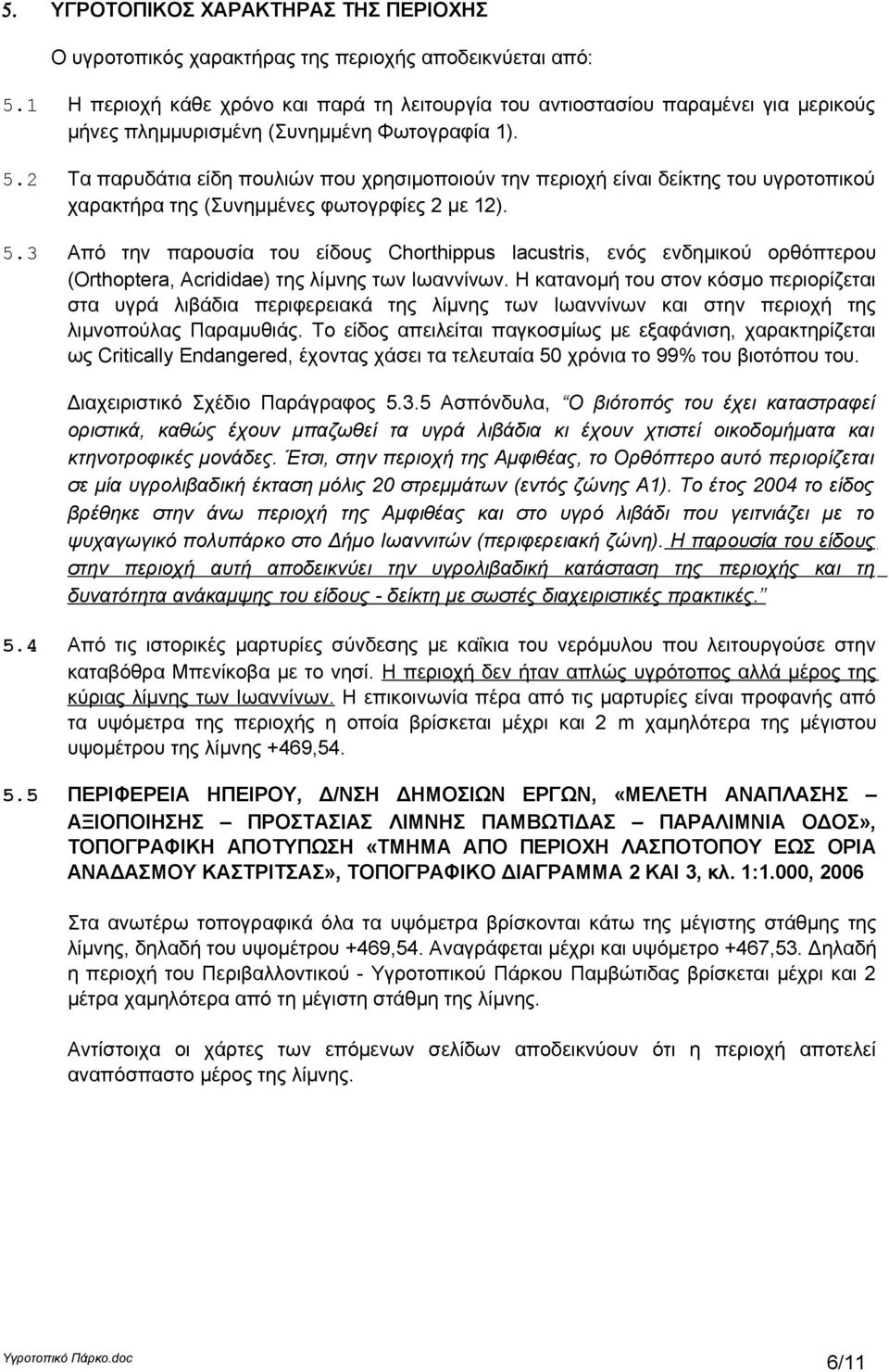 2 Τα παρυδάτια είδη πουλιών που χρησιμοποιούν την περιοχή είναι δείκτης του υγροτοπικού χαρακτήρα της (Συνημμένες φωτογρφίες 2 με 12). 5.