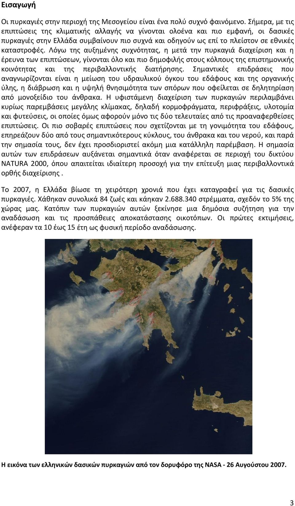 Λόγω της αυξημένης συχνότητας, η μετά την πυρκαγιά διαχείριση και η έρευνα των επιπτώσεων, γίνονται όλο και πιο δημοφιλής στους κόλπους της επιστημονικής κοινότητας και της περιβαλλοντικής διατήρησης.