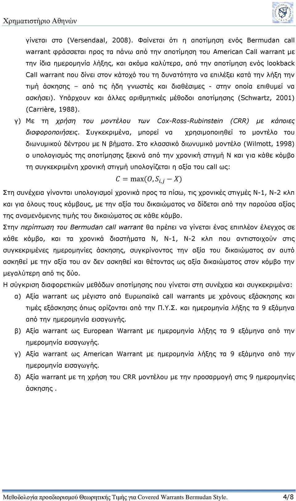 lookback Call warrant που δίνει στον κάτοχό του τη δυνατότητα να επιλέξει κατά την λήξη την τιμή άσκησης από τις ήδη γνωστές και διαθέσιμες - στην οποία επιθυμεί να ασκήσει).