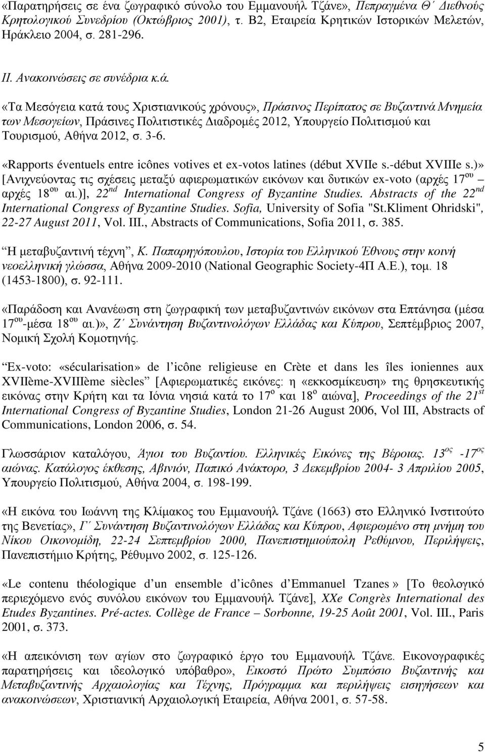 «Τα Μεσόγεια κατά τους Χριστιανικούς χρόνους», Πράσινος Περίπατος σε Βυζαντινά Μνημεία των Μεσογείων, Πράσινες Πολιτιστικές Διαδρομές 2012, Υπουργείο Πολιτισμού και Τουρισμού, Αθήνα 2012, σ. 3-6.
