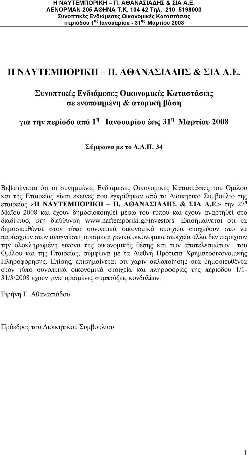 Επισημαίνεται ότι τα δημοσιευθέντα στον τύπο συνοπτικά οικονομικά στοιχεία στοχεύουν στο να παράσχουν στον αναγνώστη ορισμένα γενικά οικονομικά στοιχεία αλλά δεν παρέχουν την ολοκληρωμένη εικόνα της