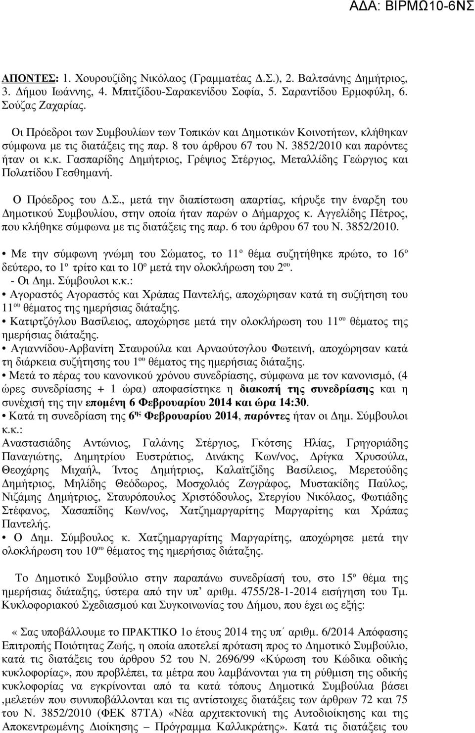 Ο Πρόεδρος του.σ., µετά την διαπίστωση απαρτίας, κήρυξε την έναρξη του ηµοτικού Συµβουλίου, στην οποία ήταν παρών ο ήµαρχος κ. Αγγελίδης Πέτρος, που κλήθηκε σύµφωνα µε τις διατάξεις της παρ.