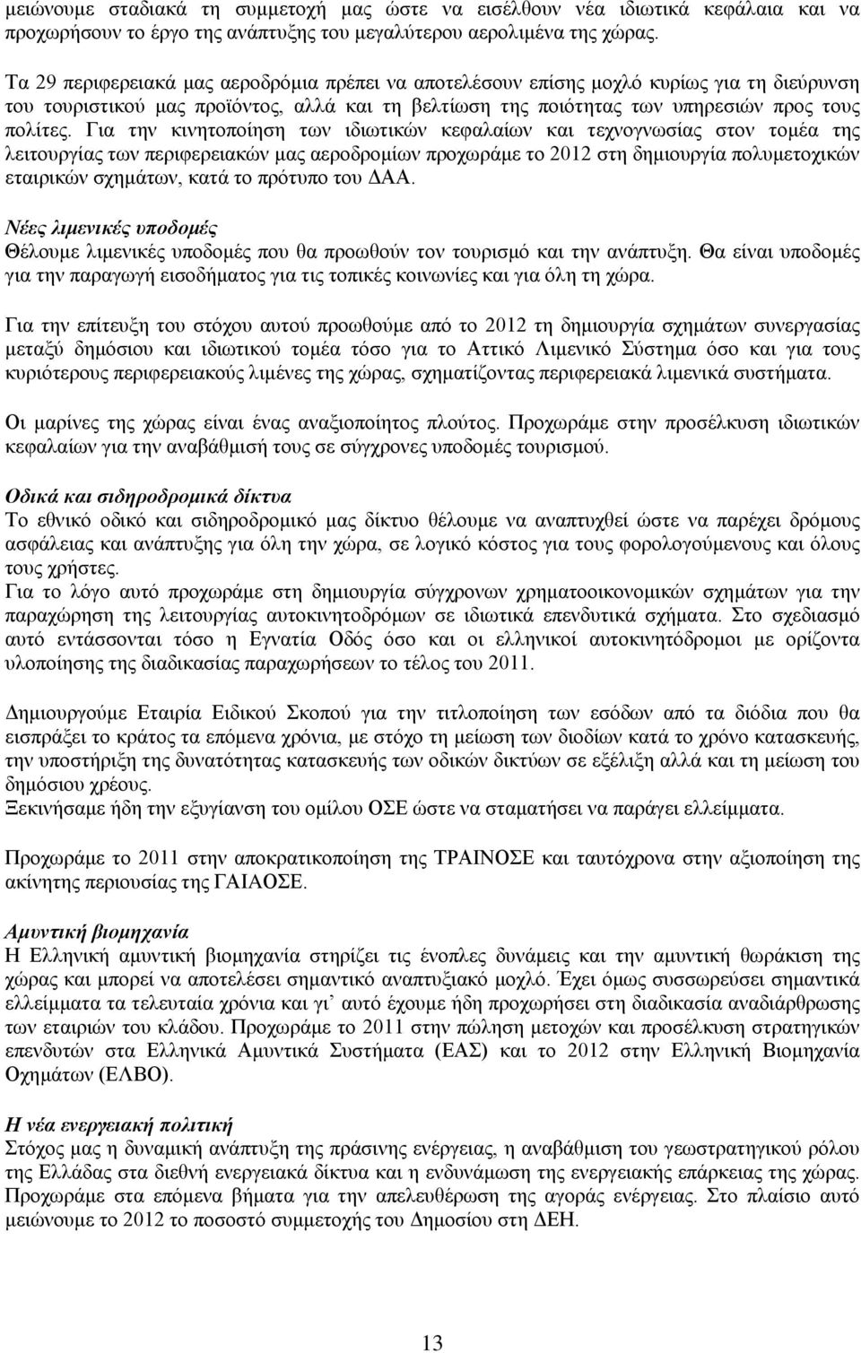 Για την κινητοποίηση των ιδιωτικών κεφαλαίων και τεχνογνωσίας στον τομέα της λειτουργίας των περιφερειακών μας αεροδρομίων προχωράμε το 2012 στη δημιουργία πολυμετοχικών εταιρικών σχημάτων, κατά το