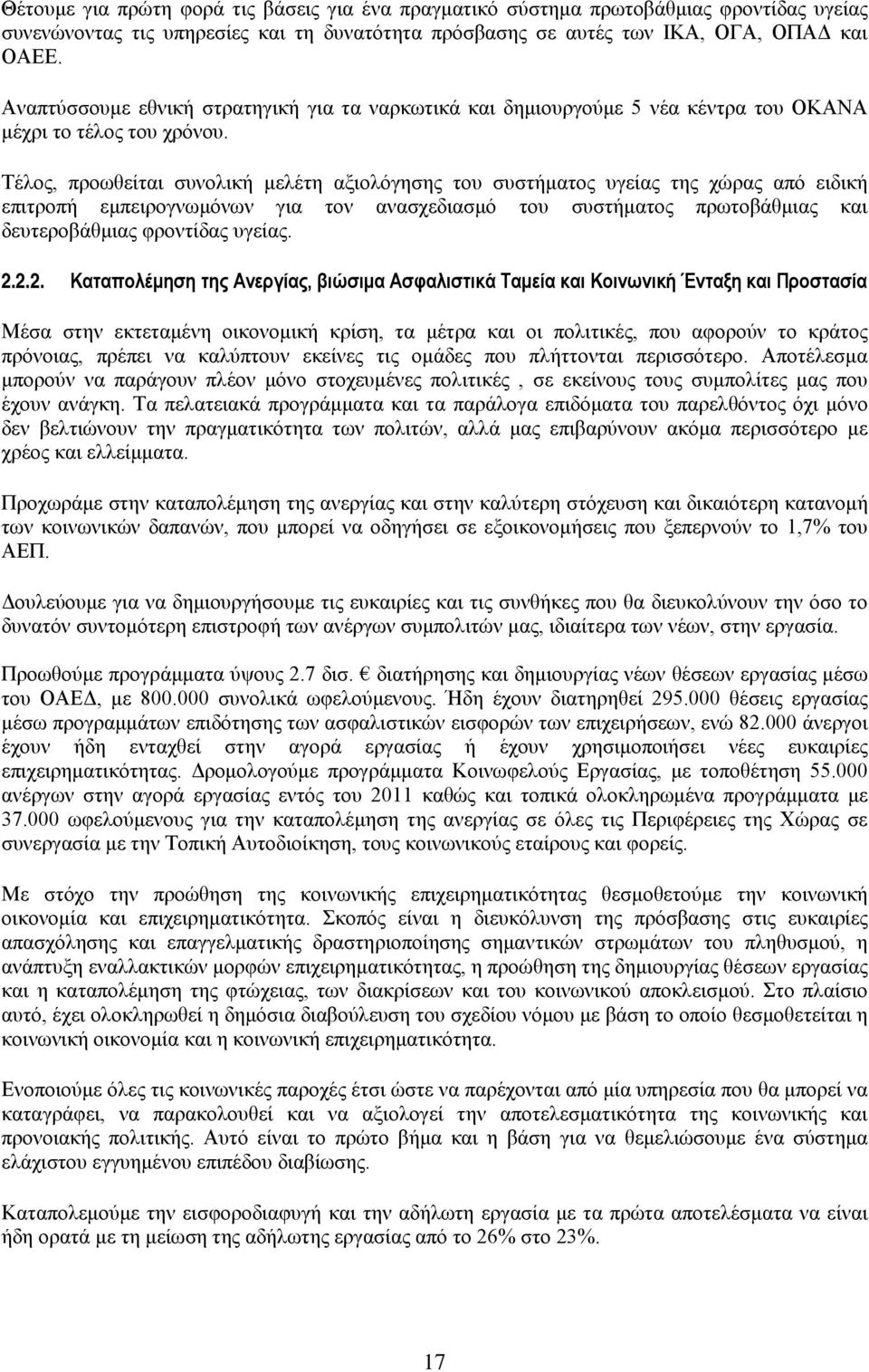 Τέλος, προωθείται συνολική μελέτη αξιολόγησης του συστήματος υγείας της χώρας από ειδική επιτροπή εμπειρογνωμόνων για τον ανασχεδιασμό του συστήματος πρωτοβάθμιας και δευτεροβάθμιας φροντίδας υγείας.