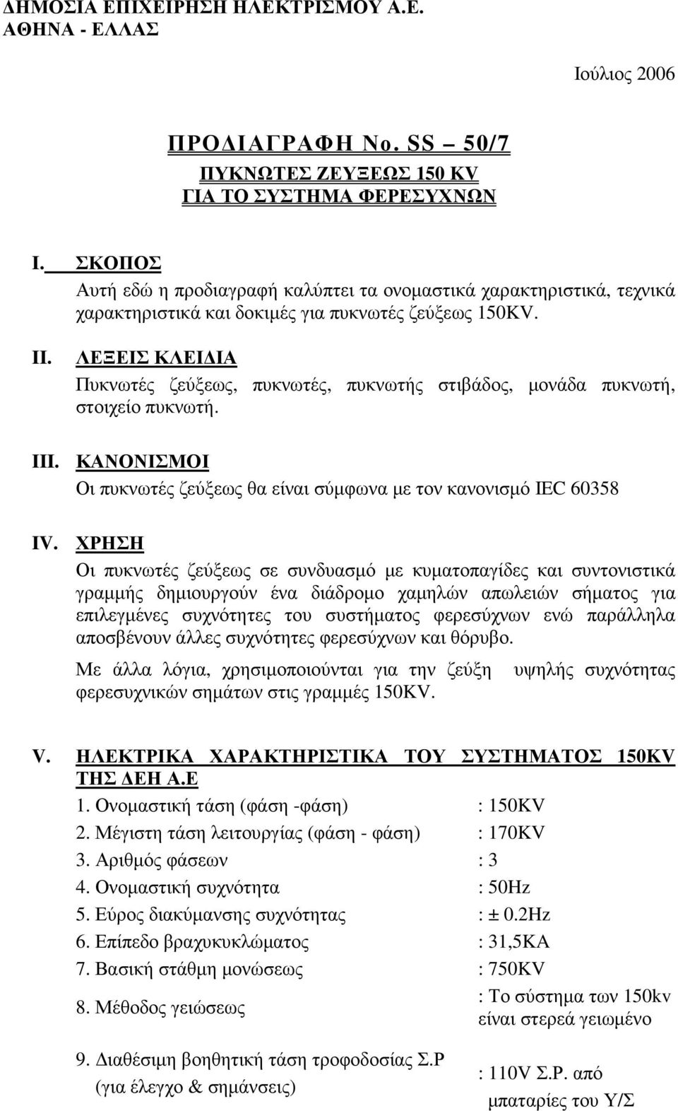 ΛΕΞΕΙΣ ΚΛΕΙ ΙΑ Πυκνωτές ζεύξεως, πυκνωτές, πυκνωτής στιβάδος, µονάδα πυκνωτή, στοιχείο πυκνωτή. III. ΚΑΝΟΝΙΣΜΟΙ Οι πυκνωτές ζεύξεως θα είναι σύµφωνα µε τον κανονισµό IEC 60358 IV.