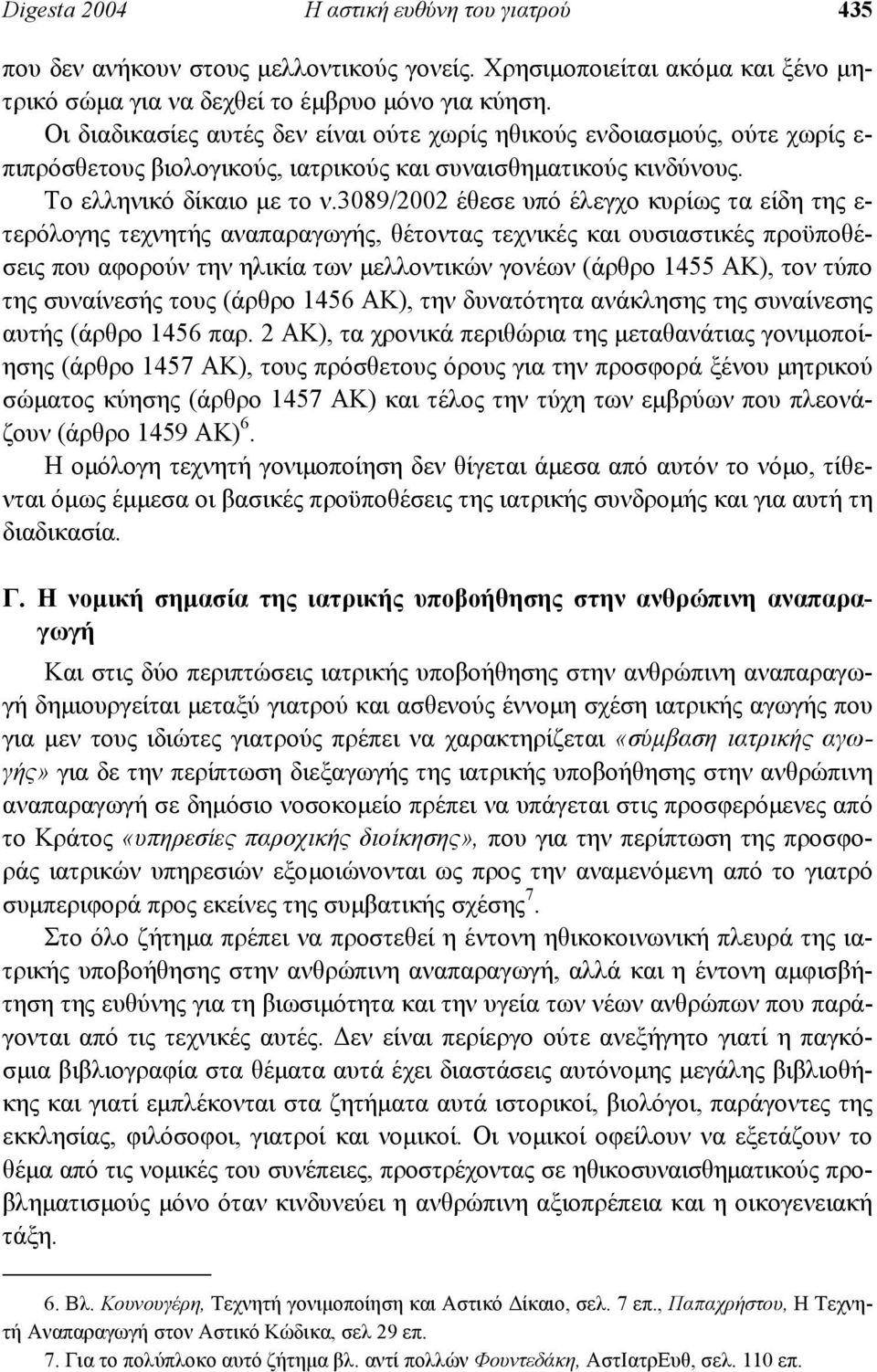 3089/2002 έθεσε υπό έλεγχο κυρίως τα είδη της ε- τερόλογης τεχνητής αναπαραγωγής, θέτοντας τεχνικές και ουσιαστικές προϋποθέσεις που αφορούν την ηλικία των µελλοντικών γονέων (άρθρο 1455 ΑΚ), τον