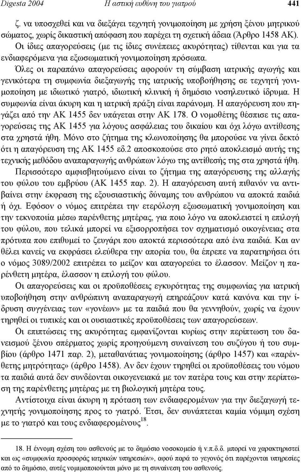 Όλες οι παραπάνω απαγορεύσεις αφορούν τη σύµβαση ιατρικής αγωγής και γενικότερα τη συµφωνία διεξαγωγής της ιατρικής υποβοήθησης σε τεχνητή γονι- µοποίηση µε ιδιωτικό γιατρό, ιδιωτική κλινική ή