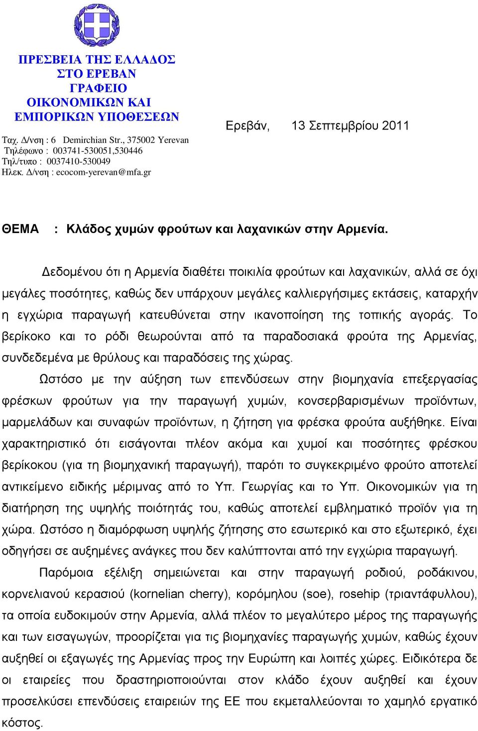 Δεδομένου ότι η Αρμενία διαθέτει ποικιλία φρούτων και λαχανικών, αλλά σε όχι μεγάλες ποσότητες, καθώς δεν υπάρχουν μεγάλες καλλιεργήσιμες εκτάσεις, καταρχήν η εγχώρια παραγωγή κατευθύνεται στην