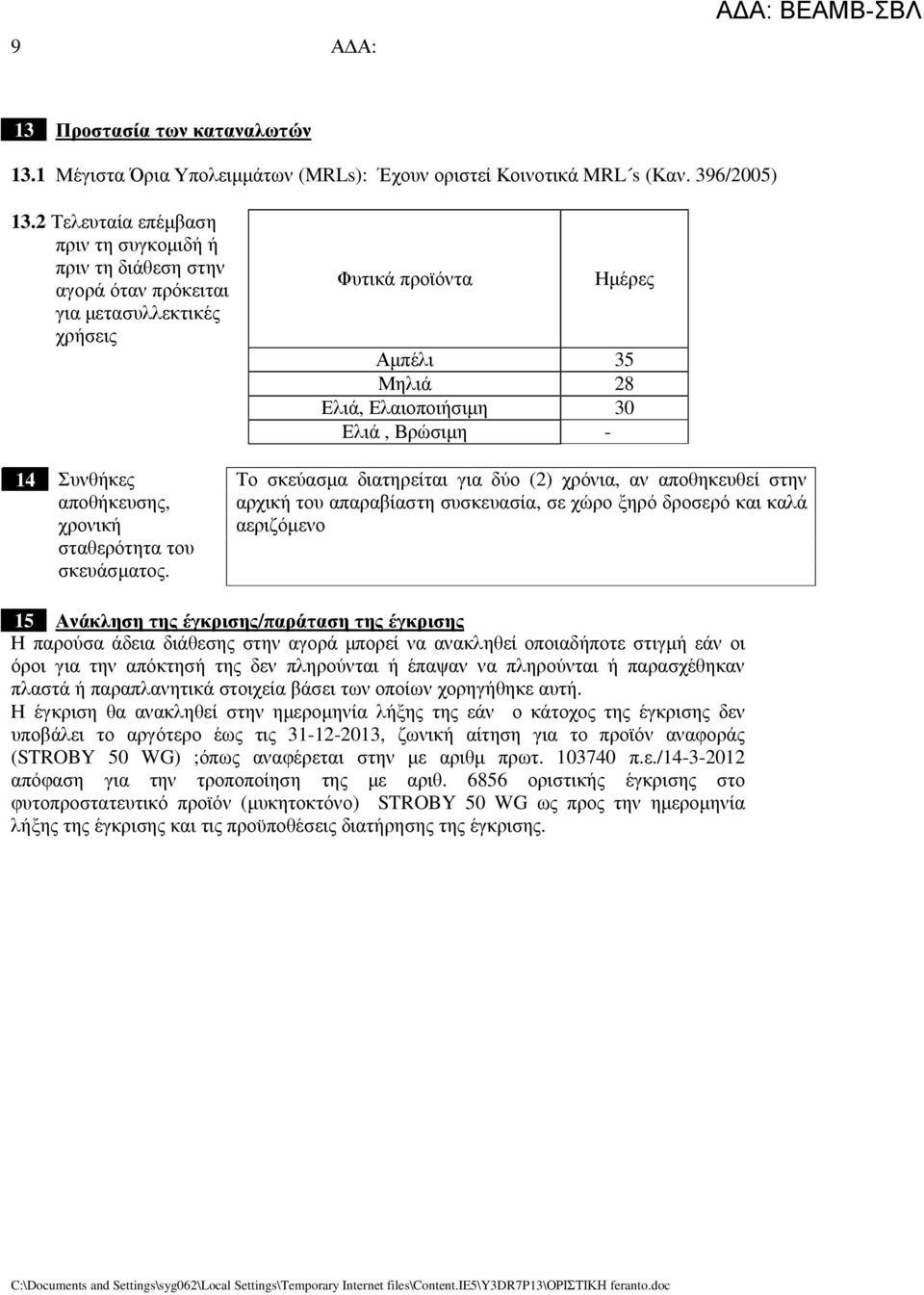 Φυτικά προϊόντα Ηµέρες Αµπέλι 35 Μηλιά 28 Ελιά, Ελαιοποιήσιµη 30 Ελιά, Βρώσιµη - Το σκεύασµα διατηρείται για δύο (2) χρόνια, αν αποθηκευθεί στην αρχική του απαραβίαστη συσκευασία, σε χώρο ξηρό