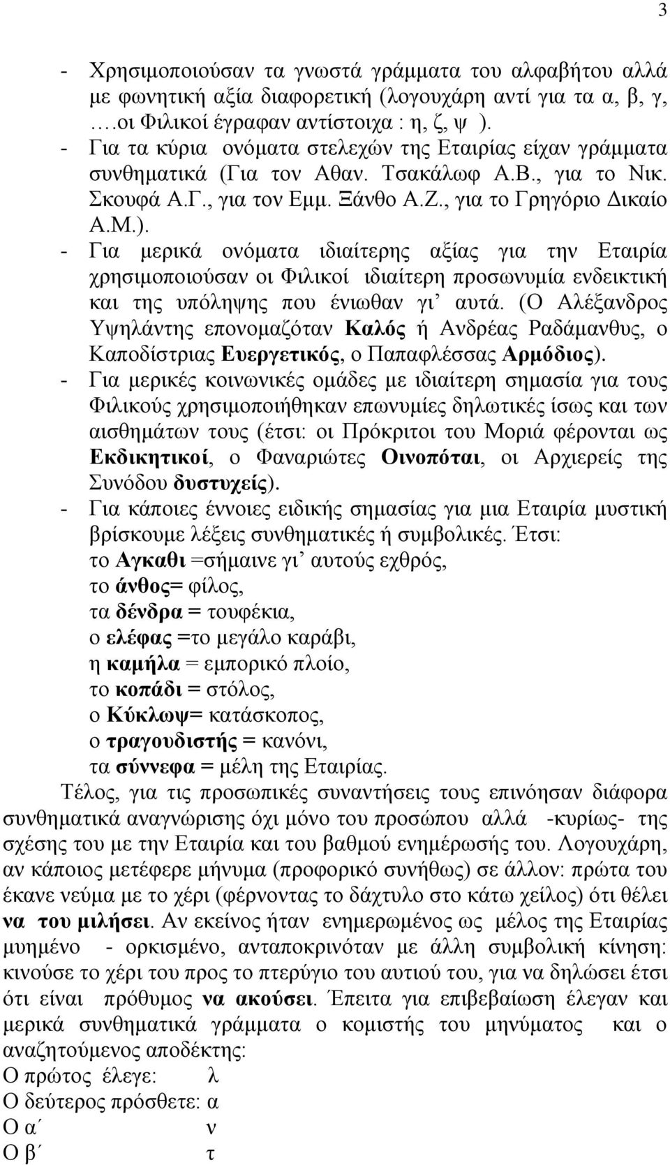 - Για μερικά ονόματα ιδιαίτερης αξίας για την Εταιρία χρησιμοποιούσαν οι Φιλικοί ιδιαίτερη προσωνυμία ενδεικτική και της υπόληψης που ένιωθαν γι αυτά.