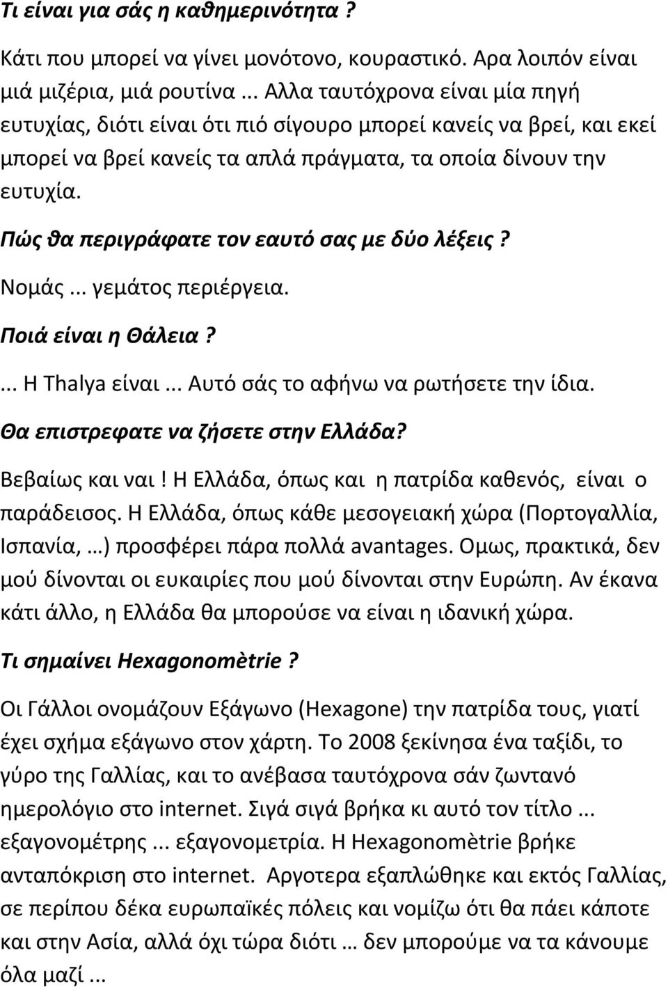 Πώς θα περιγράφατε τον εαυτό σας με δύο λέξεις? Νομάς... γεμάτος περιέργεια. Ποιά είναι η Θάλεια?... Η Thalya είναι... Αυτό σάς το αφήνω να ρωτήσετε την ίδια. Θα επιστρεφατε να ζήσετε στην Ελλάδα?