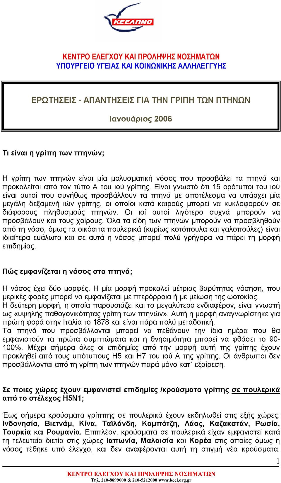 Είναι γνωστό ότι 15 ορότυποι του ιού είναι αυτοί που συνήθως προσβάλλουν τα πτηνά µε αποτέλεσµα να υπάρχει µία µεγάλη δεξαµενή ιών γρίπης, οι οποίοι κατά καιρούς µπορεί να κυκλοφορούν σε διάφορους