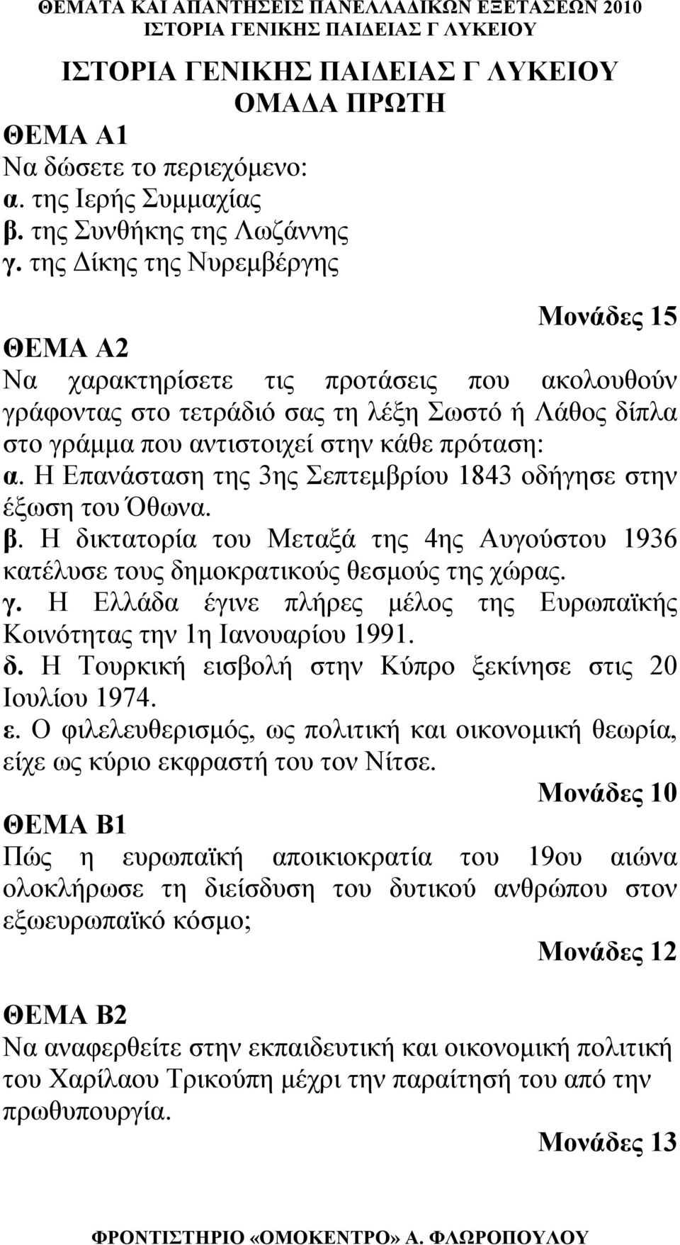 Η Επανάσταση της 3ης Σεπτεμβρίου 1843 οδήγησε στην έξωση του Όθωνα. β. Η δικτατορία του Μεταξά της 4ης Αυγούστου 1936 κατέλυσε τους δημοκρατικούς θεσμούς της χώρας. γ.