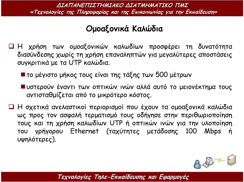 το µέγιστο µήκος τους είναι της τάξης των 500 µέτρων υστερούν έναντι των οπτικών ινών αλλά αυτό το µειονέκτηµα τους αντισταθµίζεται από το