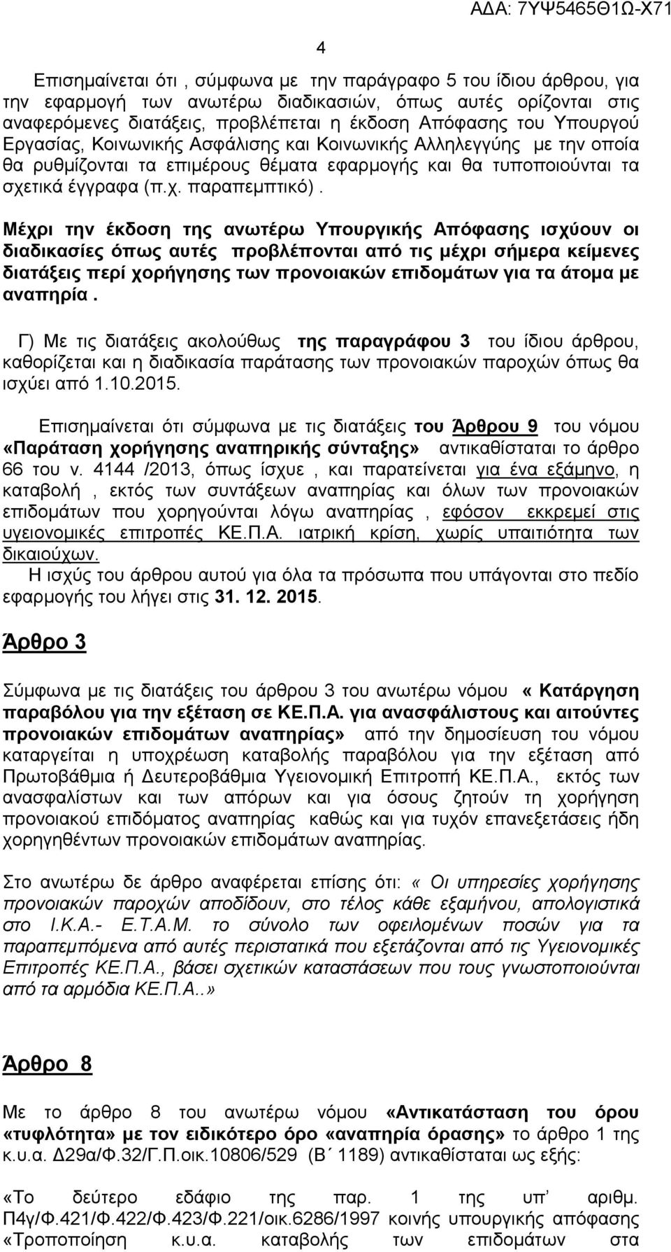 Μέχρι την έκδοση της ανωτέρω Υπουργικής Απόφασης ισχύουν οι διαδικασίες όπως αυτές προβλέπονται από τις μέχρι σήμερα κείμενες διατάξεις περί χορήγησης των προνοιακών επιδομάτων για τα άτομα με