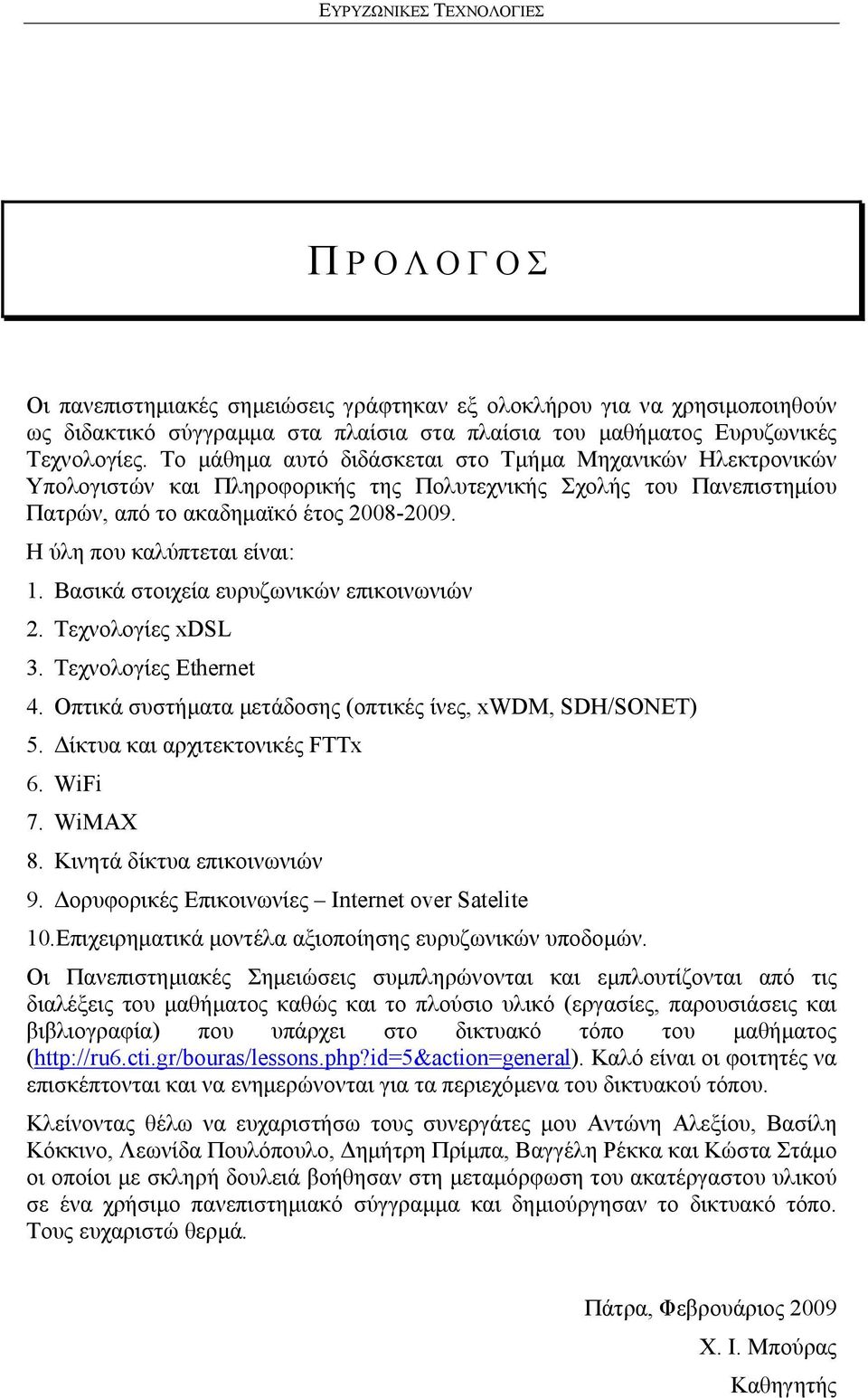 Η ύλη που καλύπτεται είναι: 1. Βασικά στοιχεία ευρυζωνικών επικοινωνιών 2. Τεχνολογίες xdsl 3. Τεχνολογίες Ethernet 4. Οπτικά συστήματα μετάδοσης (οπτικές ίνες, xwdm, SDH/SONET) 5.
