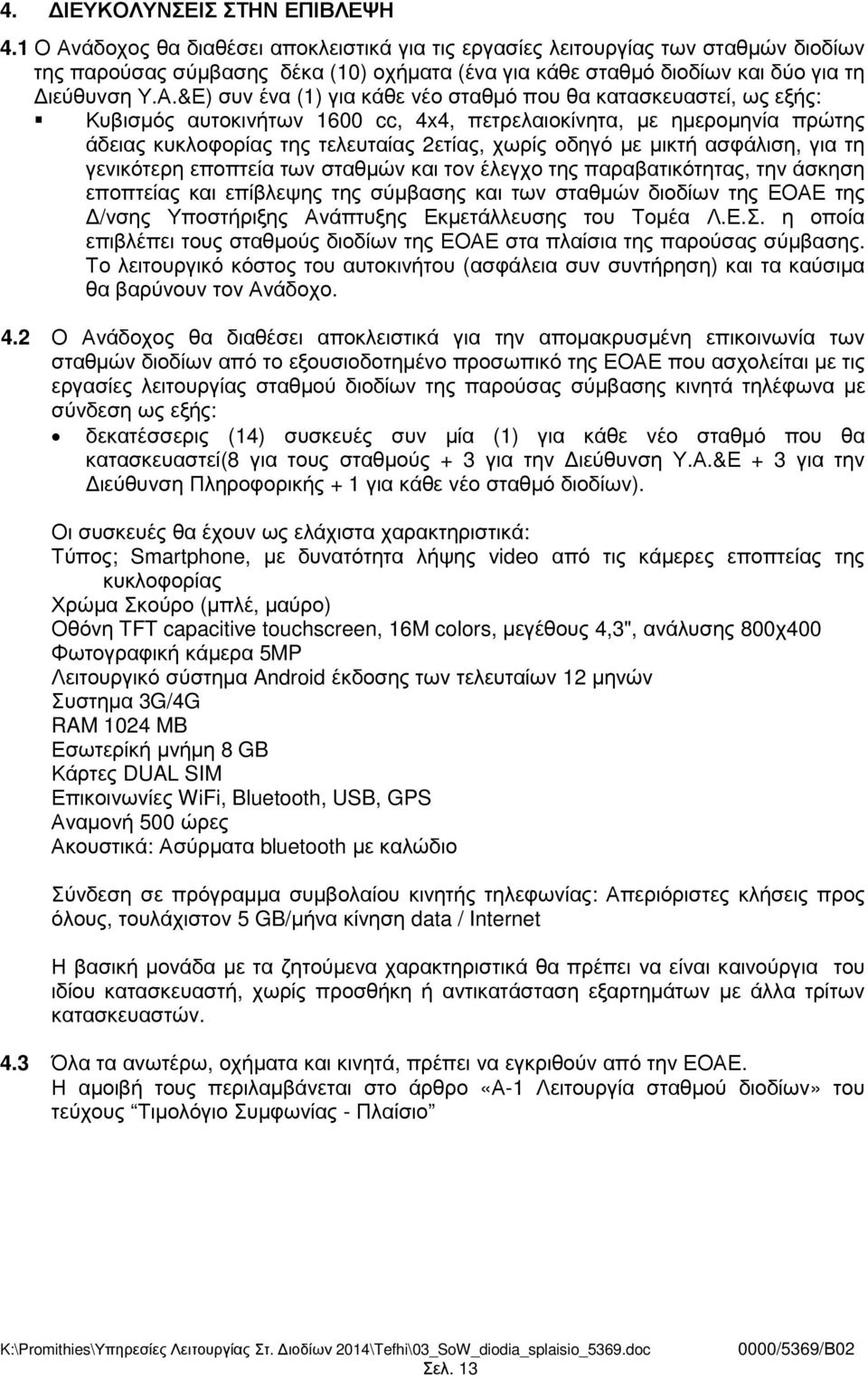 άδοχος θα διαθέσει αποκλειστικά για τις εργασίες λειτουργίας των σταθµών διοδίων της παρούσας σύµβασης δέκα (10) οχήµατα (ένα για κάθε σταθµό διοδίων και δύο για τη ιεύθυνση Υ.Α.