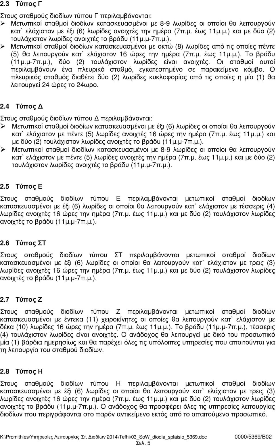 µ. έως 11µ.µ.). Το βράδυ (11µ.µ-7π.µ.), δύο (2) τουλάχιστον λωρίδες είναι ανοιχτές. Οι σταθµοί αυτοί περιλαµβάνουν ένα πλευρικό σταθµό, εγκατεστηµένο σε παρακείµενο κόµβο.