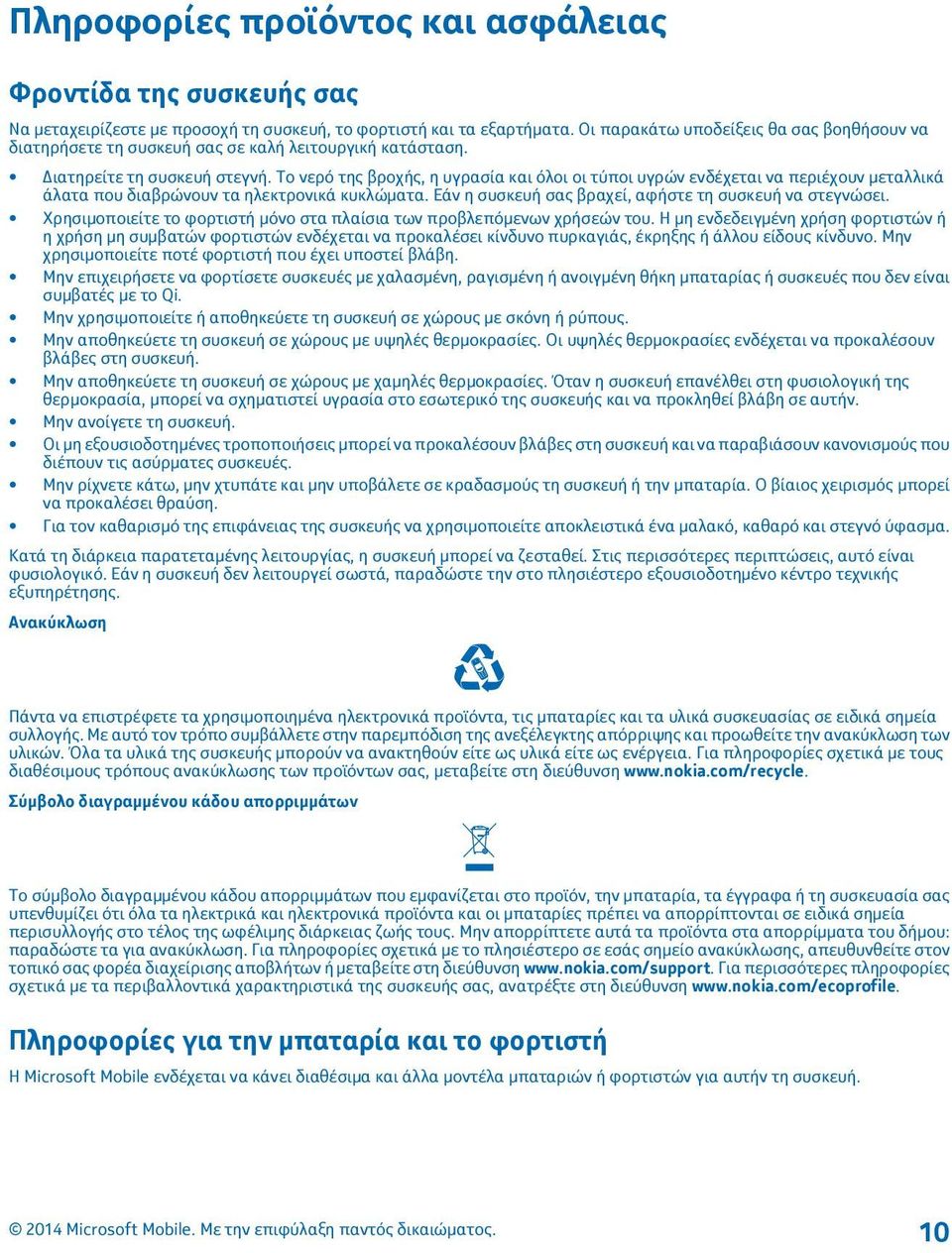 Το νερό της βροχής, η υγρασία και όλοι οι τύποι υγρών ενδέχεται να περιέχουν μεταλλικά άλατα που διαβρώνουν τα ηλεκτρονικά κυκλώματα. Εάν η συσκευή σας βραχεί, αφήστε τη συσκευή να στεγνώσει.