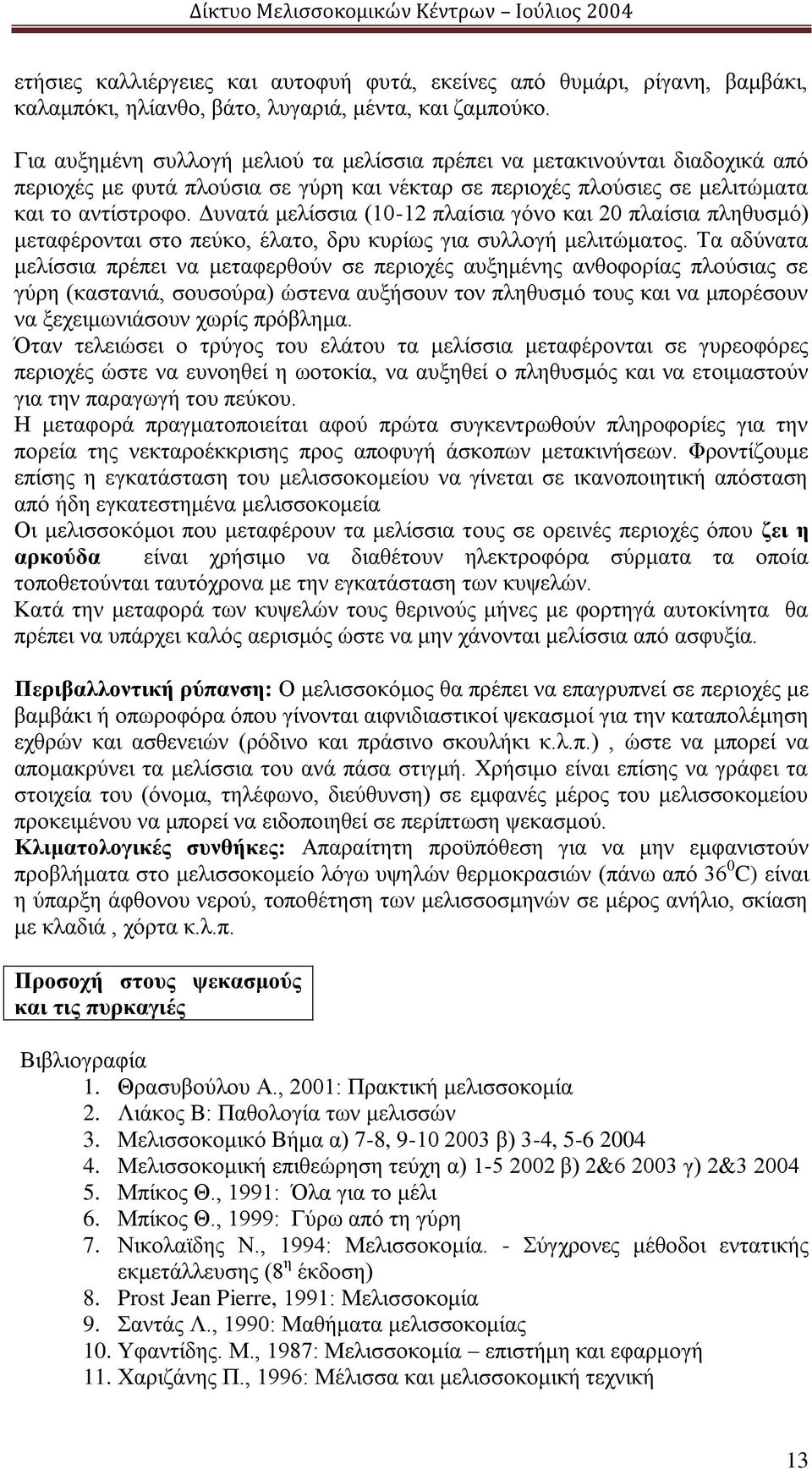 Δυνατά μελίσσια (10-12 πλαίσια γόνο και 20 πλαίσια πληθυσμό) μεταφέρονται στο πεύκο, έλατο, δρυ κυρίως για συλλογή μελιτώματος.
